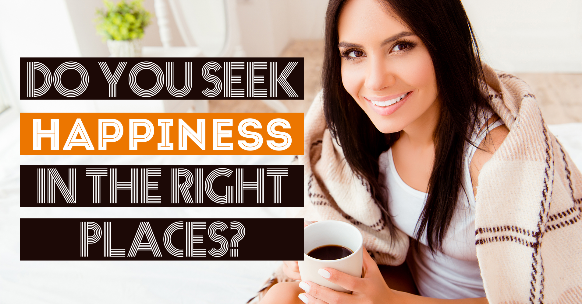 do-you-seek-happiness-in-the-right-places-question-9-on-a-scale-of-1